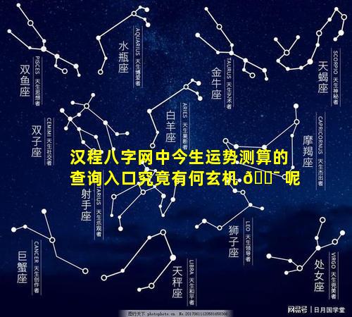 汉程八字网中今生运势测算的查询入口究竟有何玄机 🐯 呢